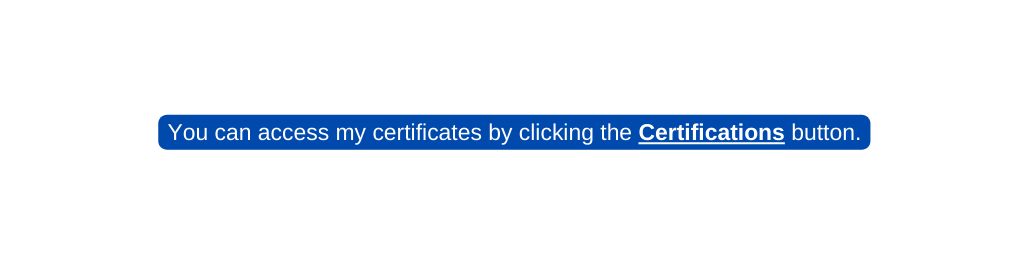 You can access my certificates by clicking the Certifications button